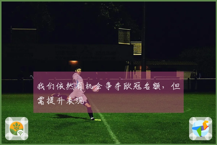 我们依然有机会争夺欧冠名额，但需提升表现