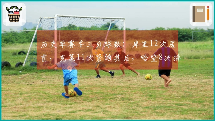 历史单赛季三分球数：库里12次居首，克莱11次紧随其后，哈登8次排名第四