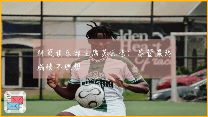 科莫俱乐部主席苏瓦索：尽管最终成绩不理想