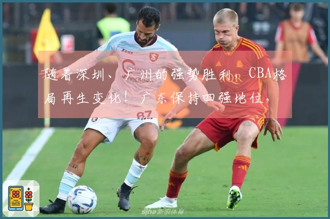 随着深圳、广州的强势胜利，CBA格局再生变化！广东保持四强地位，广州郑稳前行